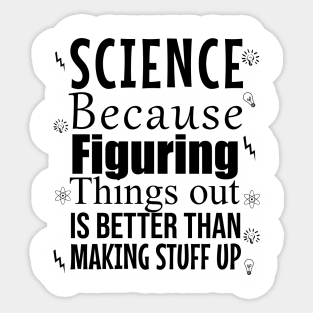 Science because figuring things out is better than making stuff up Sticker